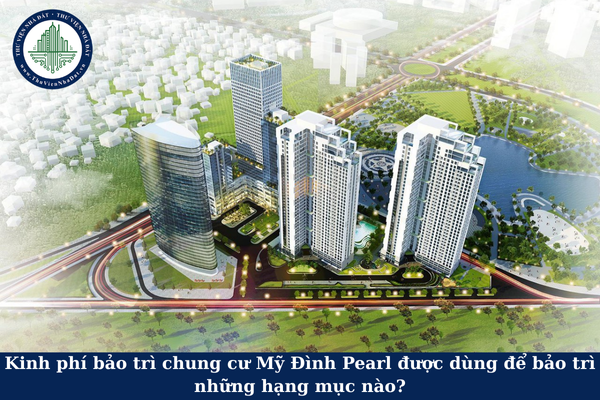 Kinh phí bảo trì chung cư Mỹ Đình Pearl được dùng để bảo trì những hạng mục nào?
