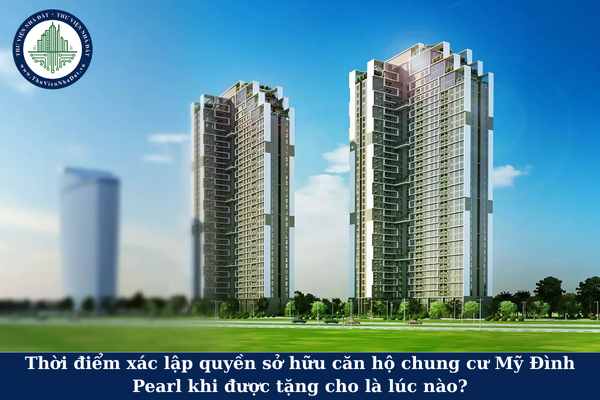 Thời điểm xác lập quyền sở hữu căn hộ chung cư Mỹ Đình Pearl khi được tặng cho là lúc nào?