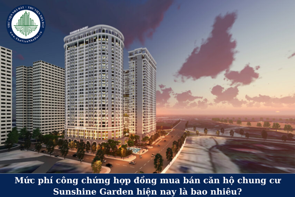 Mức phí công chứng hợp đồng mua bán căn hộ chung cư Sunshine Garden hiện nay là bao nhiêu?