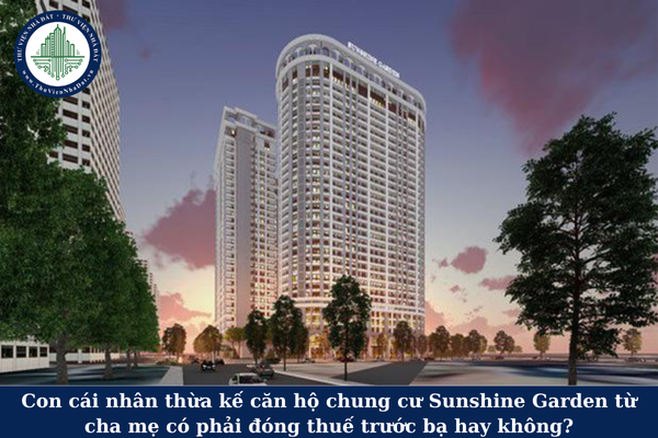 Con cái nhân thừa kế căn hộ chung cư Sunshine Garden từ cha mẹ có phải đóng thuế trước bạ hay không?