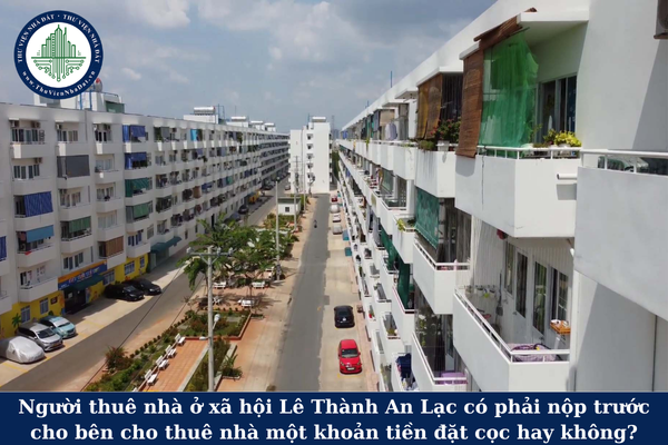 Người thuê nhà ở xã hội Lê Thành An Lạc có phải nộp trước cho bên cho thuê nhà một khoản tiền đặt cọc hay không?