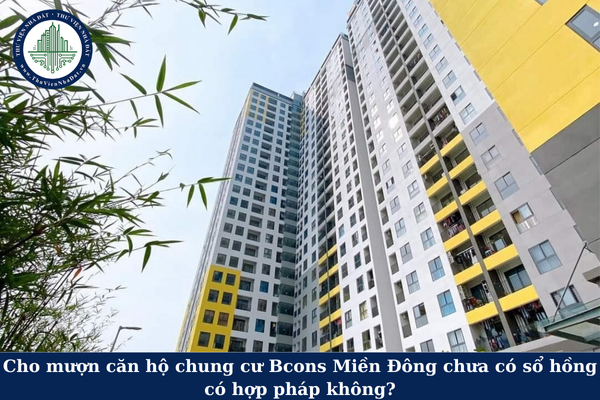 Cho mượn căn hộ chung cư Bcons Miền Đông chưa có sổ hồng có hợp pháp không?