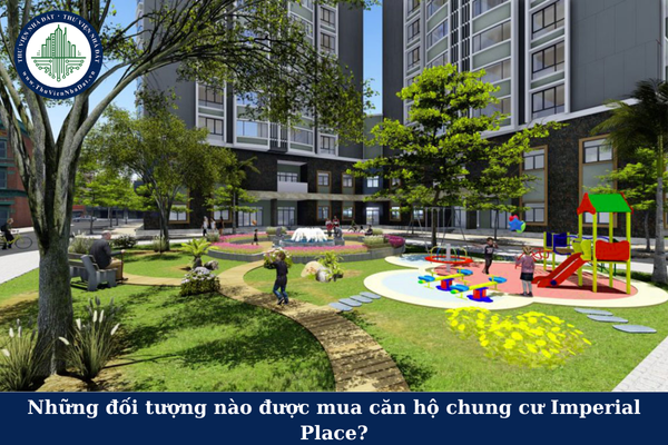 Những đối tượng nào được mua căn hộ chung cư Imperial Place?