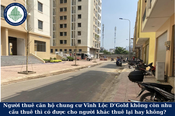 Người thuê căn hộ chung cư Vĩnh Lộc D’Gold không còn nhu cầu thuê thì có được cho người khác thuê lại hay không?