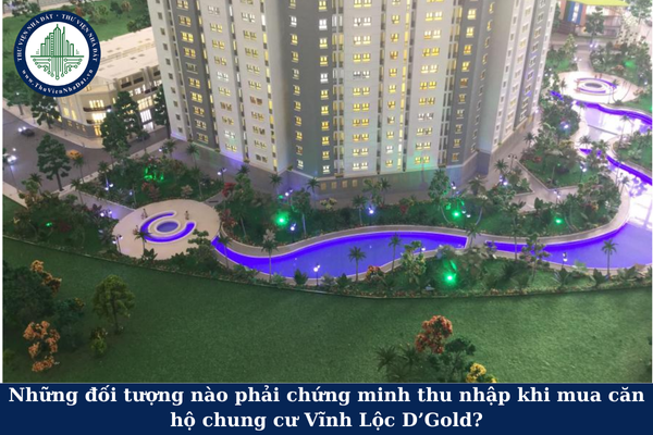Những đối tượng nào phải chứng minh thu nhập khi mua căn hộ chung cư Vĩnh Lộc D’Gold?