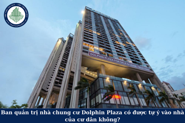 Ban quản trị nhà chung cư Dolphin Plaza có được tự ý vào nhà của cư dân không?