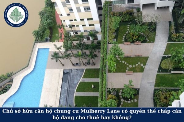 Chủ sở hữu căn hộ chung cư Mulberry Lane có quyền thế chấp căn hộ đang cho thuê hay không?