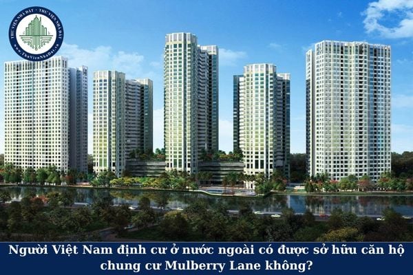 Người Việt Nam định cư ở nước ngoài có được sở hữu căn hộ chung cư Mulberry Lane không?