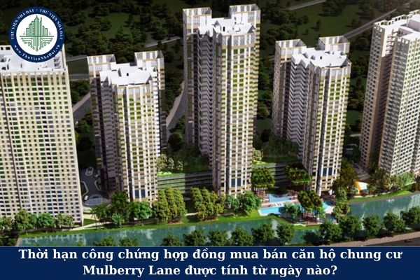 Thời hạn công chứng hợp đồng mua bán căn hộ chung cư Mulberry Lane được tính từ ngày nào?