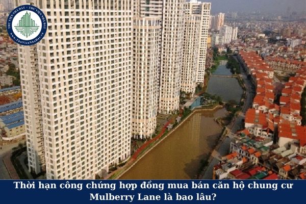 Thời hạn công chứng hợp đồng mua bán căn hộ chung cư Mulberry Lane là bao lâu?