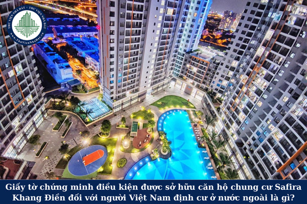 Giấy tờ chứng minh điều kiện được sở hữu căn hộ chung cư Safira Khang Điền đối với người Việt Nam định cư ở nước ngoài là gì?