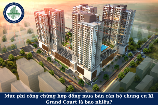 Mức phí công chứng hợp đồng mua bán căn hộ chung cư Xi Grand Court là bao nhiêu?