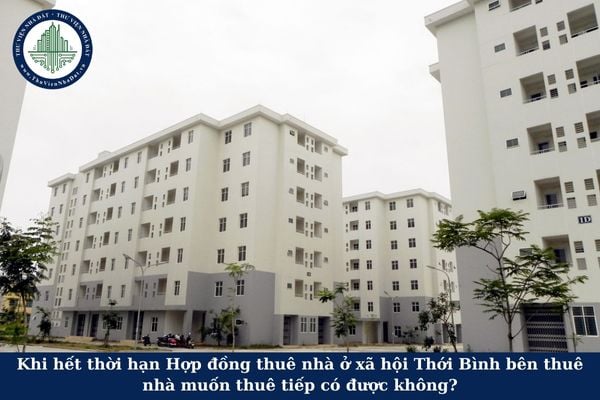 Khi hết thời hạn Hợp đồng thuê nhà ở xã hội Thới Bình bên thuê nhà muốn thuê tiếp có được không?