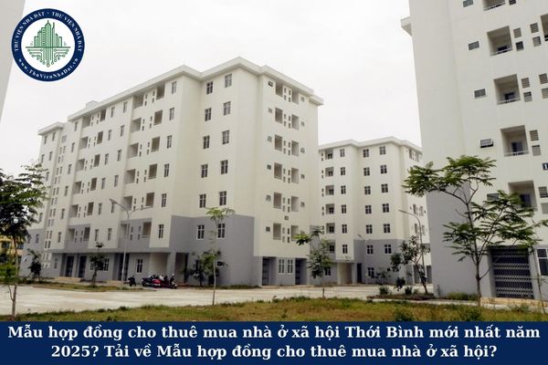 Mẫu hợp đồng cho thuê mua nhà ở xã hội Thới Bình mới nhất năm 2025? Tải về Mẫu hợp đồng cho thuê mua nhà ở xã hội?