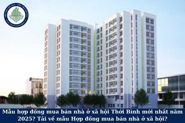 Mẫu hợp đồng mua bán nhà ở xã hội Thới Bình mới nhất năm 2025? Tải về Mẫu Hợp đồng mua bán nhà ở xã hội?