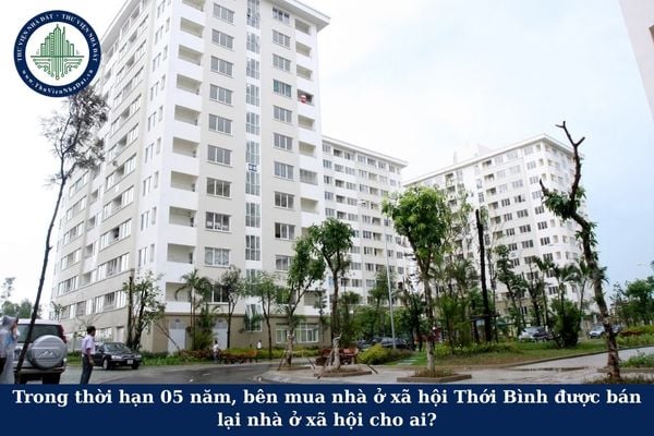 Trong thời hạn 05 năm, Bên mua nhà ở xã hội Thới Bình được bán lại nhà ở xã hội cho ai?