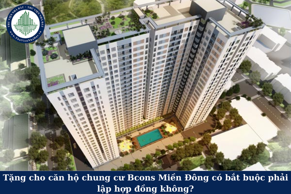 Tặng cho căn hộ chung cư Bcons Miền Đông có bắt buộc phải lập hợp đồng không?