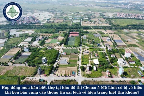Hợp đồng mua bán biệt thự tại khu đô thị Cienco 5 Mê Linh có bị vô hiệu khi bên bán cung cấp thông tin sai lệch về hiện trạng căn hộ không?
