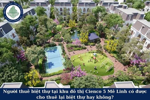 Người thuê biệt thự tại khu đô thị Cienco 5 Mê Linh có được cho thuê lại biệt thự hay không?