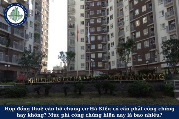 Hợp đồng thuê căn hộ chung cư Hà Kiều có cần phải công chứng hay không? Mức phí công chứng hiện nay là bao nhiêu?