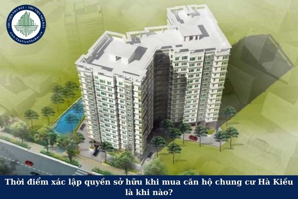 Thời điểm xác lập quyền sở hữu khi mua căn hộ chung cư Hà Kiều là khi nào?