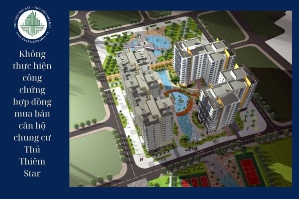 Không thực hiện công chứng hợp đồng mua bán căn hộ chung cư Thủ Thiêm Star thì hợp đồng có hiệu lực không?