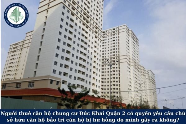 Người thuê căn hộ chung cư Đức Khải Quận 2 có quyền yêu cầu chủ sở hữu căn hộ bảo trì căn hộ bị hư hỏng do mình gây ra không?