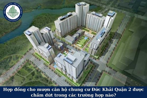 Hợp đồng cho mượn căn hộ chung cư Đức Khải Quận 2 được chấm dứt trong các trường hợp nào?