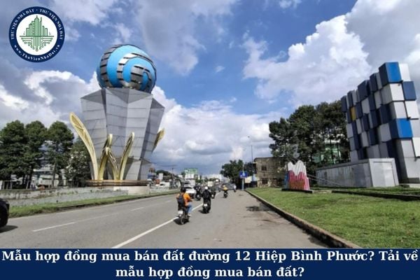 Mẫu hợp đồng mua bán đất đường 12 Hiệp Bình Phước? Tải về mẫu hợp đồng mua bán đất?