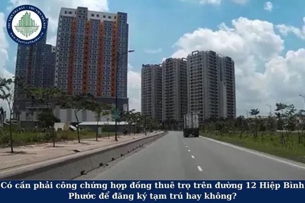 Có cần phải công chứng hợp đồng thuê trọ trên đường 12 Hiệp Bình Phước để đăng ký tạm trú hay không?