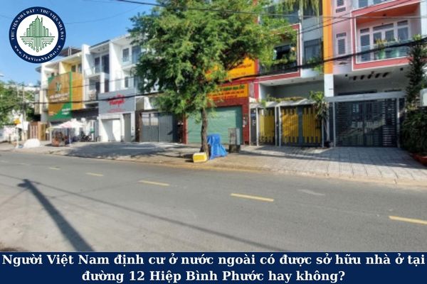 Người Việt Nam định cư ở nước ngoài có được sở hữu nhà ở tại đường 12 Hiệp Bình Phước hay không?