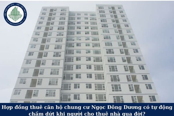 Hợp đồng thuê căn hộ chung cư Ngọc Đông Dương có tự động chấm dứt khi người cho thuê nhà qua đời?