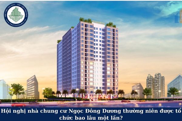 Hội nghị nhà chung cư Ngọc Đông Dương thường niên được tổ chức bao lâu một lần?