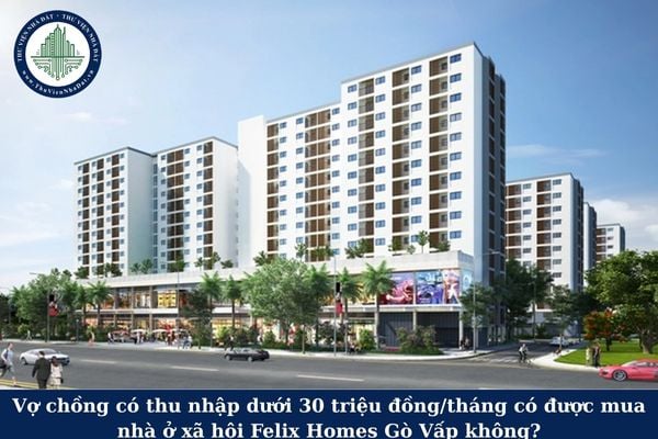 Vợ chồng có thu nhập dưới 30 triệu đồng/tháng có được mua nhà ở xã hội Felix Homes Gò Vấp không?