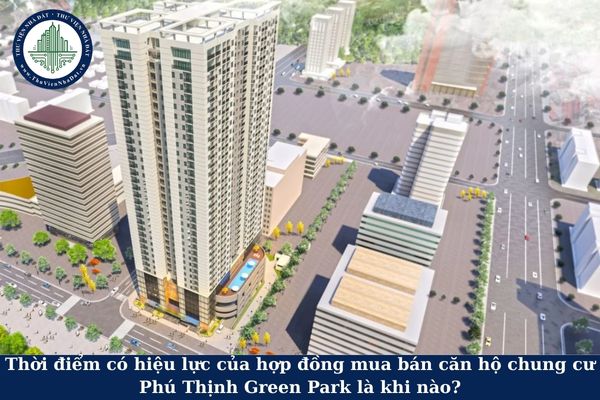 Thời điểm có hiệu lực của hợp đồng mua bán căn hộ chung cư Phú Thịnh Green Park là khi nào?