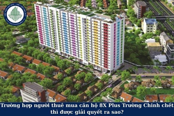 Trường hợp người thuê mua căn hộ 8X Plus Trường Chinh chết thì được giải quyết ra sao?