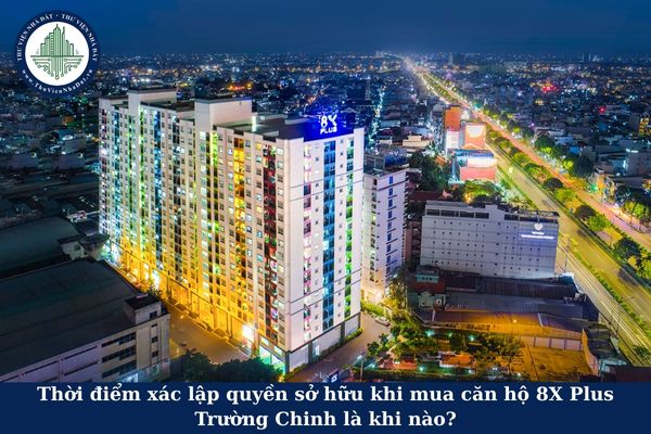 Thời điểm xác lập quyền sở hữu khi mua căn hộ 8X Plus Trường Chinh là khi nào?