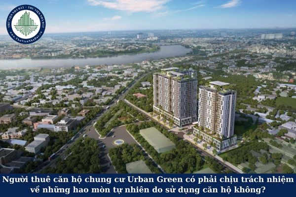 Người thuê căn hộ chung cư Urban Green có phải chịu trách nhiệm về những hao mòn tự nhiên do sử dụng căn hộ không?