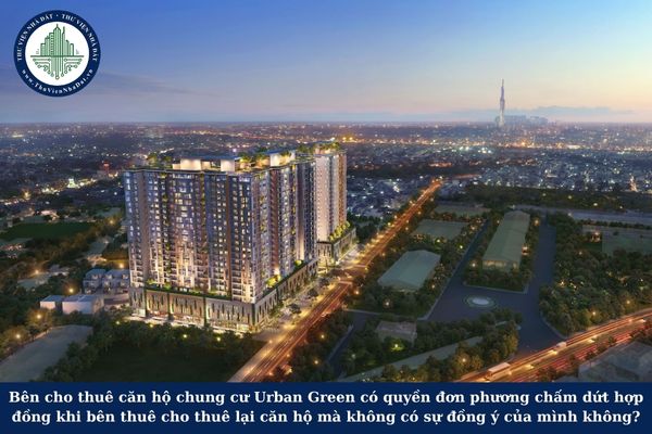 Bên cho thuê căn hộ chung cư Urban Green có quyền đơn phương chấm dứt hợp đồng khi bên thuê cho thuê lại căn hộ mà không có sự đồng ý của mình không?