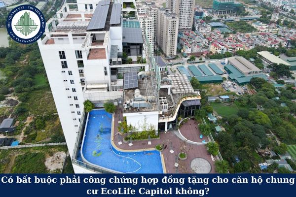 Có bất buộc phải công chứng hợp đồng tặng cho căn hộ chung cư EcoLife Capitol không?