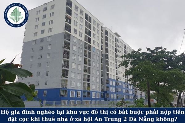 Hộ gia đình nghèo tại khu vực đô thị có bắt buộc phải nộp tiền đặt cọc khi thuê nhà ở xã hội An Trung 2 Đà Nẵng không?