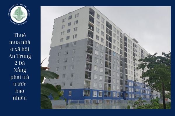 Người thuê mua nhà ở xã hội An Trung 2 Đà Nẵng phải trả trước bao nhiêu % giá trị hợp đồng thuê mua nhà ở?