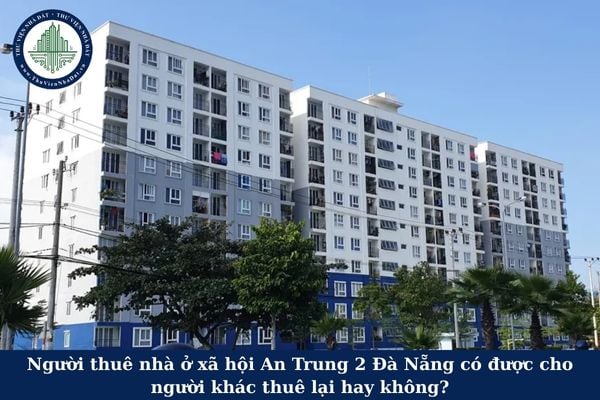 Người thuê nhà ở xã hội An Trung 2 Đà Nẵng có được cho người khác thuê lại hay không?