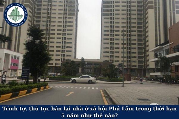 Trình tự, thủ tục bán lại nhà ở xã hội Phú Lãm trong thời hạn 5 năm như thế nào?