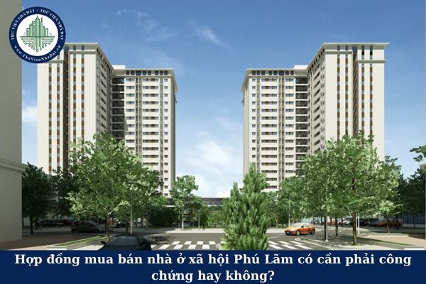 Hợp đồng mua bán nhà ở xã hội Phú Lãm có cần phải công chứng hay không?