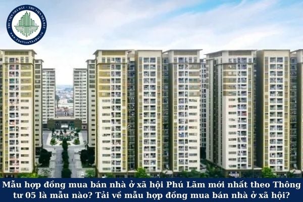 Mẫu hợp đồng mua bán nhà ở xã hội Phú Lãm mới nhất theo Thông tư 05 là mẫu nào? Tải về mẫu hợp đồng mua bán nhà ở xã hội?