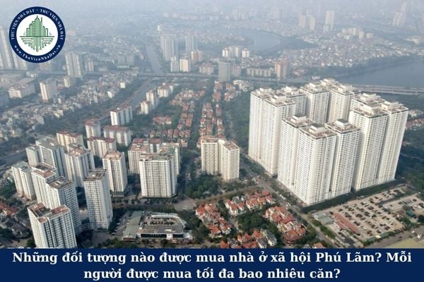 Những đối tượng nào được mua nhà ở xã hội Phú Lãm? Mỗi người được mua tối đa bao nhiêu căn?