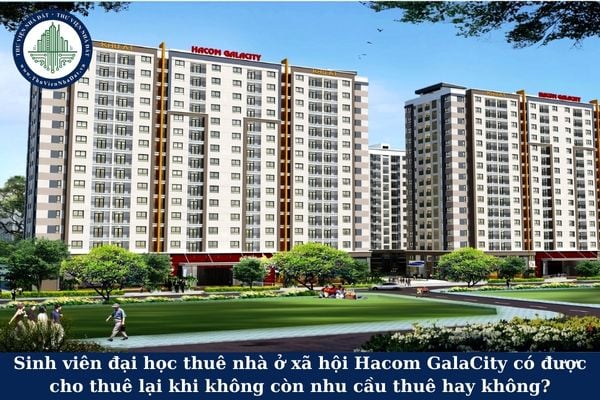 Sinh viên đại học thuê nhà ở xã hội Hacom GalaCity có được cho thuê lại khi không còn nhu cầu thuê hay không?