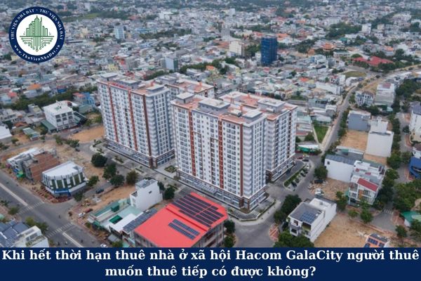 Khi hết thời hạn thuê nhà ở xã hội Hacom GalaCity người thuê muốn thuê tiếp có được không?