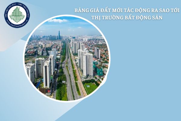 Bảng giá đất theo Luật Đất đai mới sẽ ảnh hưởng ra sao đến thị trường bất động sản?